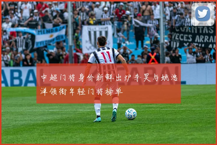 中超门将身价新鲜出炉李昊与姚浩洋领衔年轻门将榜单