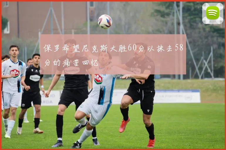 保罗希望尼克斯大胜60分以抹去58分的痛苦回忆
